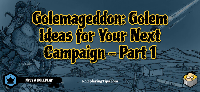 golemageddon:-golem-ideas-for-your-next-campaign-–-part-1-–-roleplaying-tips